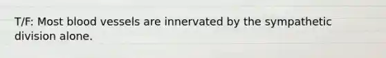 T/F: Most blood vessels are innervated by the sympathetic division alone.