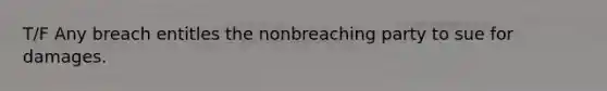 T/F Any breach entitles the nonbreaching party to sue for damages.