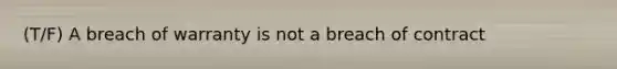 (T/F) A breach of warranty is not a breach of contract