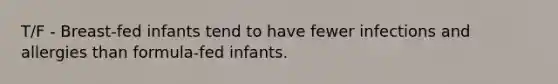 T/F - Breast-fed infants tend to have fewer infections and allergies than formula-fed infants.