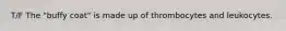 T/F The "buffy coat" is made up of thrombocytes and leukocytes.