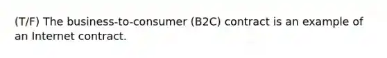 (T/F) The business-to-consumer (B2C) contract is an example of an Internet contract.