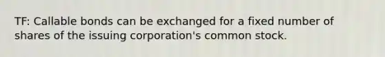 TF: Callable bonds can be exchanged for a fixed number of shares of the issuing corporation's common stock.