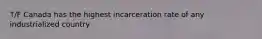 T/F Canada has the highest incarceration rate of any industrialized country