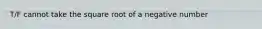 T/F cannot take the square root of a negative number