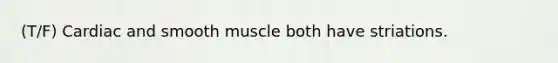 (T/F) Cardiac and smooth muscle both have striations.