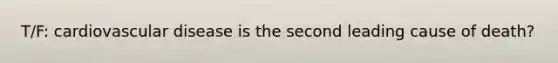T/F: cardiovascular disease is the second leading cause of death?