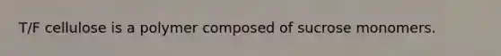 T/F cellulose is a polymer composed of sucrose monomers.