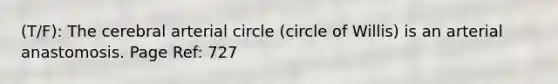 (T/F): The cerebral arterial circle (circle of Willis) is an arterial anastomosis. Page Ref: 727