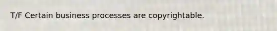 T/F Certain business processes are copyrightable.