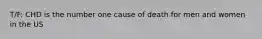 T/F: CHD is the number one cause of death for men and women in the US