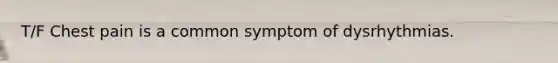 T/F Chest pain is a common symptom of dysrhythmias.