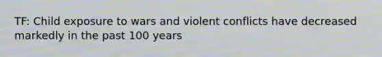 TF: Child exposure to wars and violent conflicts have decreased markedly in the past 100 years