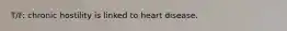 T/F: chronic hostility is linked to heart disease.