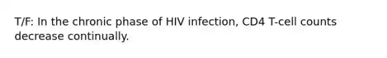 T/F: In the chronic phase of HIV infection, CD4 T-cell counts decrease continually.