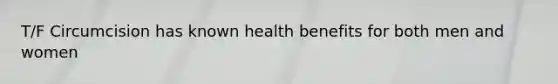 T/F Circumcision has known health benefits for both men and women