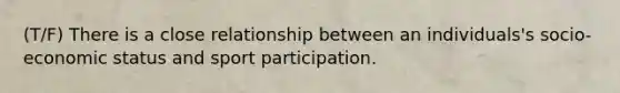 (T/F) There is a close relationship between an individuals's socio-economic status and sport participation.