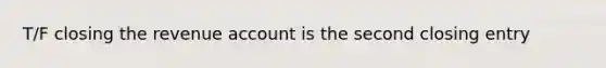 T/F closing the revenue account is the second closing entry