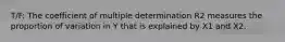 T/F: The coefficient of multiple determination R2 measures the proportion of variation in Y that is explained by X1 and X2.