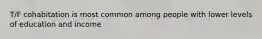 T/F cohabitation is most common among people with lower levels of education and income