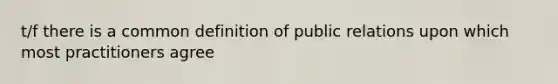 t/f there is a common definition of public relations upon which most practitioners agree