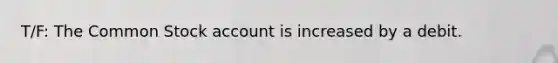 T/F: The Common Stock account is increased by a debit.