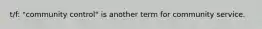 t/f: "community control" is another term for community service.