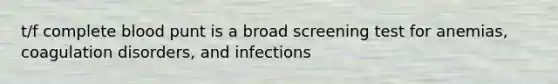 t/f complete blood punt is a broad screening test for anemias, coagulation disorders, and infections