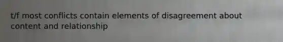 t/f most conflicts contain elements of disagreement about content and relationship