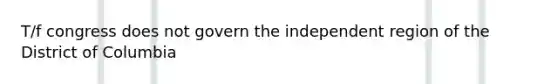 T/f congress does not govern the independent region of the District of Columbia