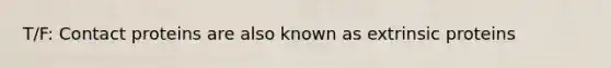 T/F: Contact proteins are also known as extrinsic proteins