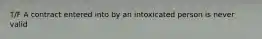 T/F A contract entered into by an intoxicated person is never valid