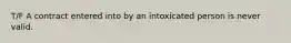 T/F A contract entered into by an intoxicated person is never valid.