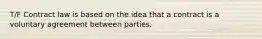 T/F Contract law is based on the idea that a contract is a voluntary agreement between parties.