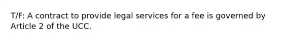 T/F: A contract to provide legal services for a fee is governed by Article 2 of the UCC.