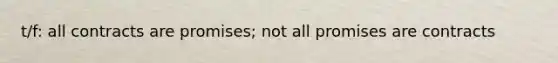 t/f: all contracts are promises; not all promises are contracts