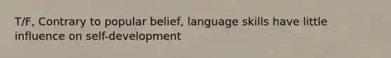 T/F, Contrary to popular belief, language skills have little influence on self-development