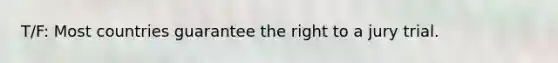 T/F: Most countries guarantee the right to a jury trial.