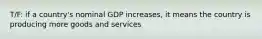 T/F: if a country's nominal GDP increases, it means the country is producing more goods and services