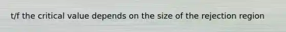 t/f the critical value depends on the size of the rejection region