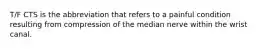 T/F CTS is the abbreviation that refers to a painful condition resulting from compression of the median nerve within the wrist canal.