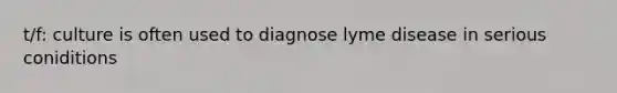 t/f: culture is often used to diagnose lyme disease in serious coniditions