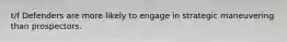 t/f Defenders are more likely to engage in strategic maneuvering than prospectors.