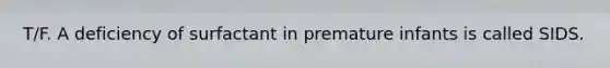 T/F. A deficiency of surfactant in premature infants is called SIDS.