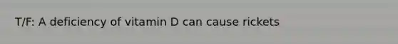 T/F: A deficiency of vitamin D can cause rickets