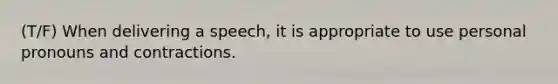 (T/F) When delivering a speech, it is appropriate to use personal pronouns and contractions.