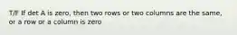 T/F If det A is zero, then two rows or two columns are the same, or a row or a column is zero