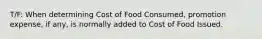 T/F: When determining Cost of Food Consumed, promotion expense, if any, is normally added to Cost of Food Issued.