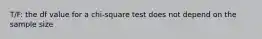 T/F: the df value for a chi-square test does not depend on the sample size