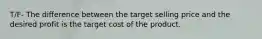 T/F- The difference between the target selling price and the desired profit is the target cost of the product.